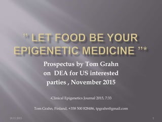 Prospectus by Tom Grahn
on DEA for US interested
parties , November 2015
•Clinical Epigenetics Journal 2015, 7:33
Tom Grahn, Finland, +358 500 828486, tpgrahn@gmail.com
18.11.2015 1
 