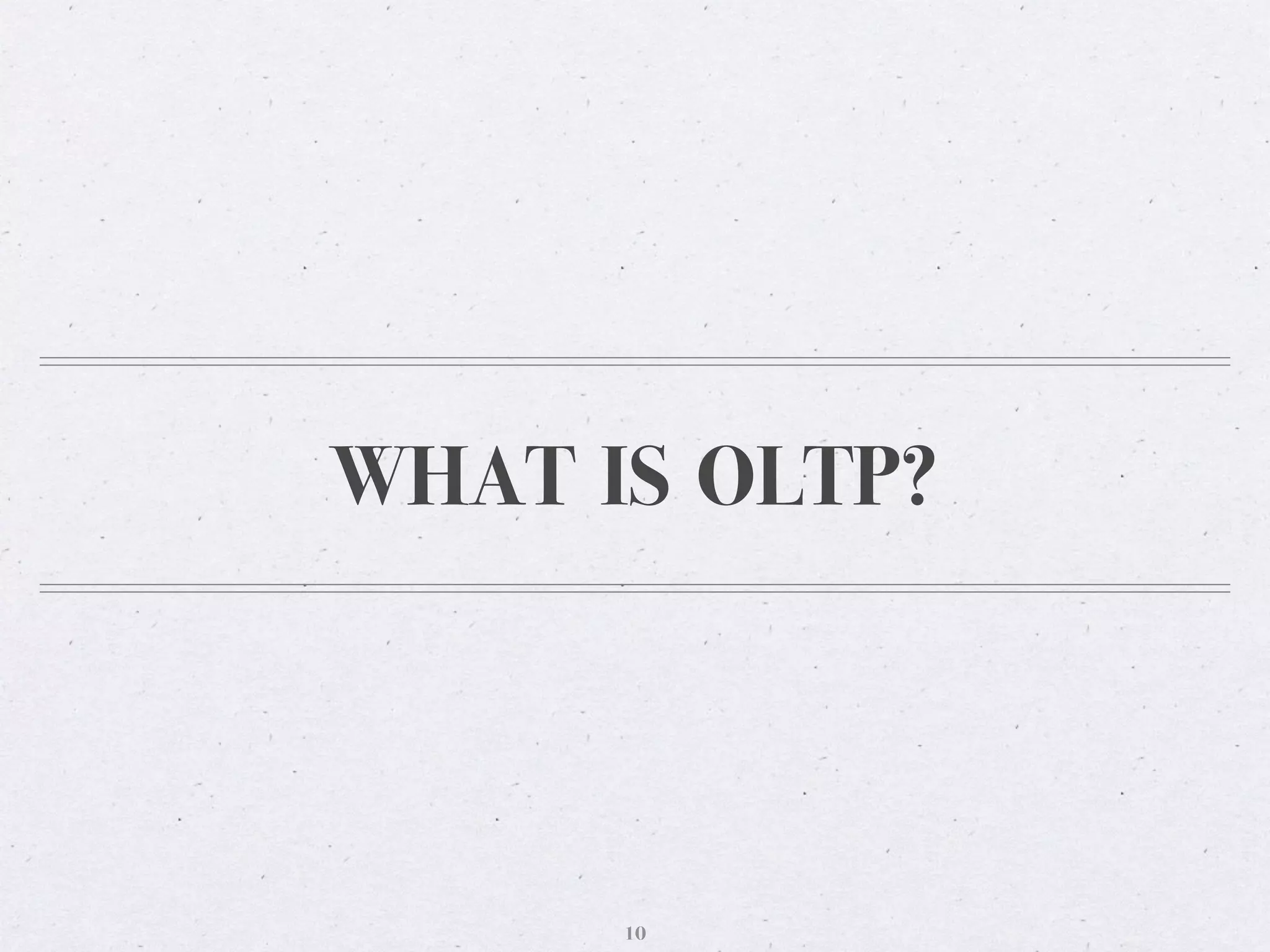 WHAT IS OLTP?
10
 