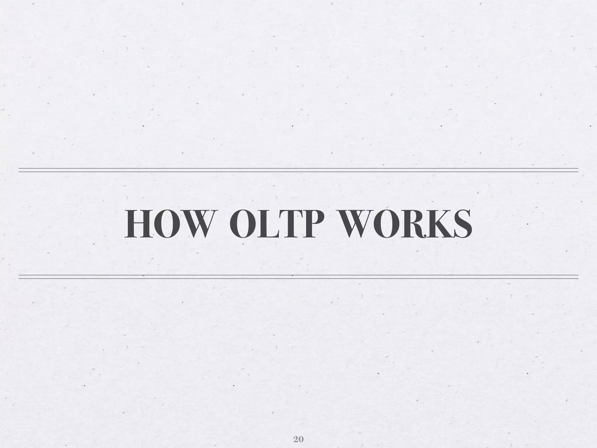 HOW OLTP WORKS
20
 