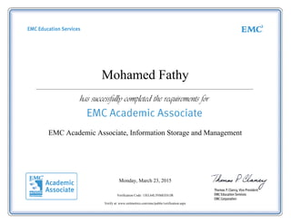 Mohamed Fathy
EMC Academic Associate, Information Storage and Management
Monday, March 23, 2015
Verification Code: 13EL64L5NMEES1JR
Verify at: www.certmetrics.com/emc/public/verification.aspx
 