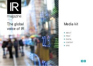 IRmagazine.com | @IRmagazine | salesteam@IRmagazine.com
ABOUT
PRINT
DIGITAL
CONTENT
SPEC
Media kitThe global
voice of IR
 