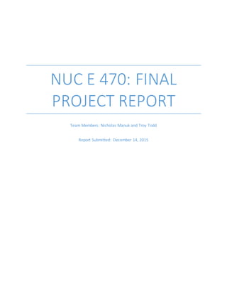 NUC E 470: FINAL
PROJECT REPORT
Team Members: Nicholas Manuk and Troy Todd
Report Submitted: December 14, 2015
 