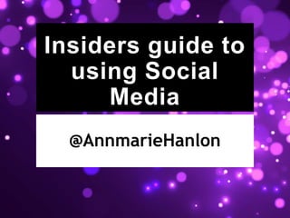 Insiders guide to
using Social
Media
@AnnmarieHanlon
 