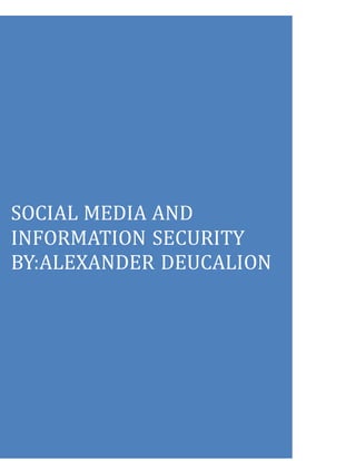 SOCIAL MEDIA AND
INFORMATION SECURITY
BY:ALEXANDER DEUCALION
 