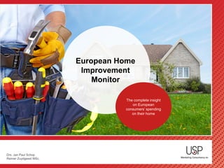 Drs. Jan Paul Schop
Reinier Zuydgeest MSc.
European Home
Improvement
Monitor
The complete insight
on European
consumers’ spending
on their home
 