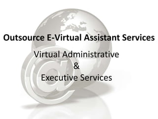 Outsource E-Virtual Assistant Services
Virtual Administrative
&
Executive Services
 