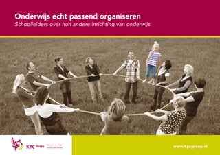 Onderwijs echt passend organiseren
Schoolleiders over hun andere inrichting van onderwijs
www.kpcgroep.nl
 