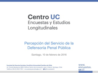 Percepción del Servicio de la
Defensoría Penal Pública
Santiago, 10 de febrero de 2016
 