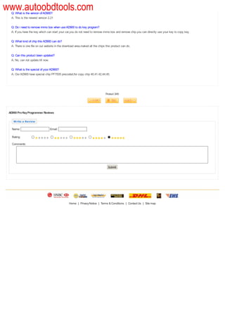 www.autoobdtools.com
  Q: What is the version of AD900?
  A: This is the newest version 2.21

  Q: Do i need to remove immo box when use AD900 to do key program?
  A: If you have the key which can start your car,you do not need to remove immo box and remove chip.you can directly use your key to copy key.

  Q: What kind of chip this AD900 can do?
  A: There is one file on our website in the download area,maked all the chips this product can do.

  Q: Can this product been updated?
  A: No, can not update till now.

  Q: What is the special of your AD900?
  A: Our AD900 have special chip PF7935 precoded,for copy chip 40,41,42,44,45.




                                                                               Product 3/45




 AD900 Pro Key Programmer Reviews

    Write a Review

   Name:                         Email:

   Rating:

   Comments:




                                                                                 Submit




                                                 Home | Privacy Notice | Terms & Conditions | Contact Us | Site map
 