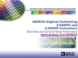 The World Leader in High Performance Signal Processing Solutions
AD9625 Highest Performing
2.0GSPS and
2.5GSPS Converters
Best Noise and Dynamic Range Performance
www.analog.com/AD9625
 