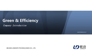 BEIJING LINKDATA TECHNOLOGIES CO., LTD.
www.linkdata.com.cn
Company Introduction
Green & Efficiency
 