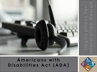 Information Design
                           implications for
   Americans with
Disabilities Act (ADA)
 