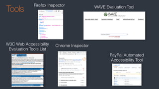 Tools
Chrome Inspector
WAVE Evaluation Tool
PayPal Automated
Accessibility Tool
W3C Web Accessibility
Evaluation Tools List
Firefox Inspector
 
