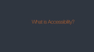 What is Accessibility?
 