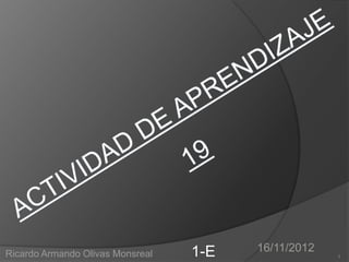 Ricardo Armando Olivas Monsreal   1-E   16/11/2012
                                                     1
 