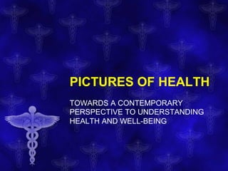 PICTURES OF HEALTH
TOWARDS A CONTEMPORARY
PERSPECTIVE TO UNDERSTANDING
HEALTH AND WELL-BEING
 