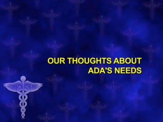 OUR THOUGHTS ABOUT
ADA'S NEEDS
 
