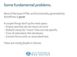 Some fundamental problems.
Most of the base HTML and functionality generated by
WordPress is great
A couple things don't q...