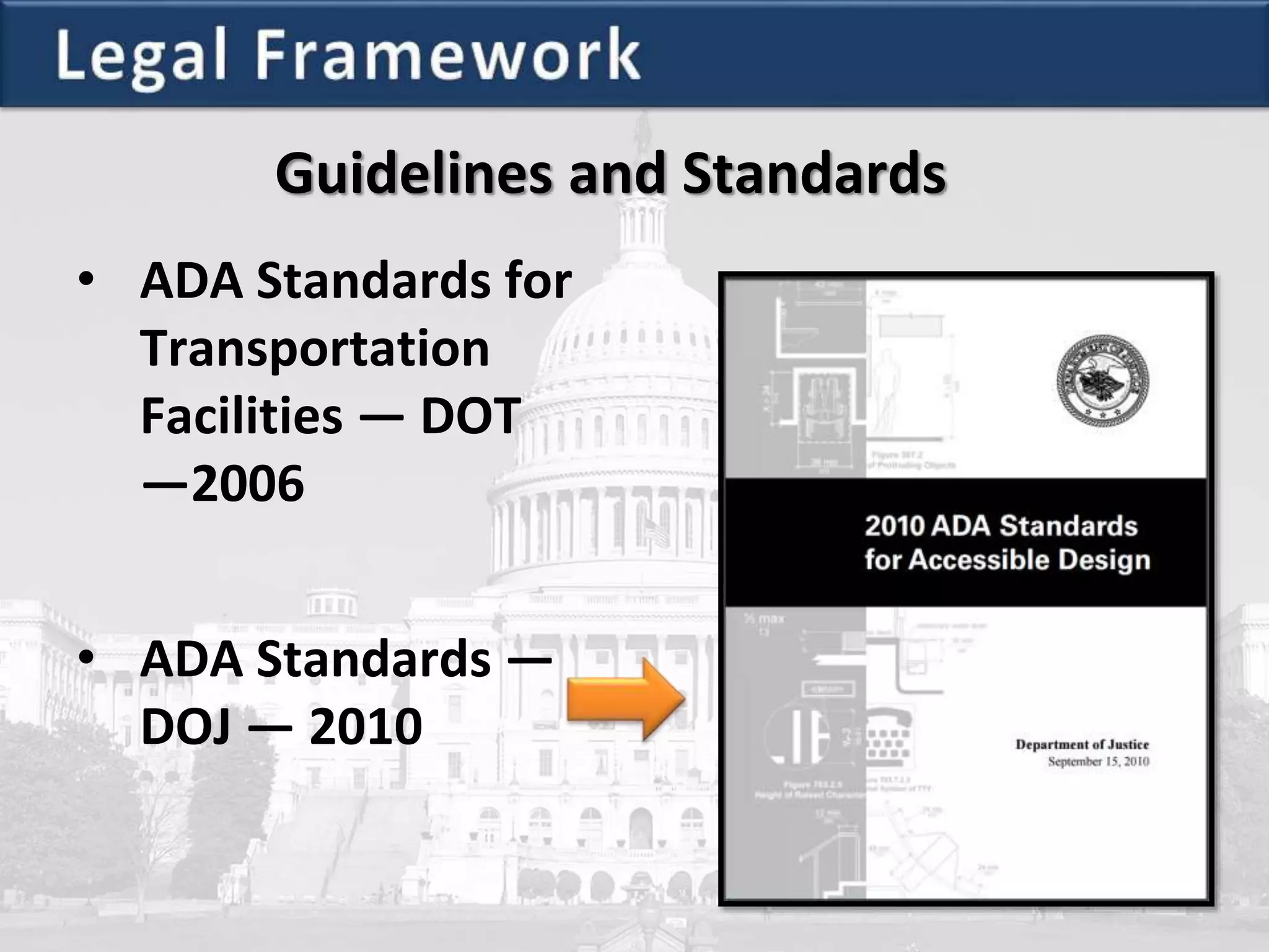 Guidelines and Standards
• ADA Standards for
Transportation
Facilities — DOT
—2006
• ADA Standards —
DOJ — 2010
 