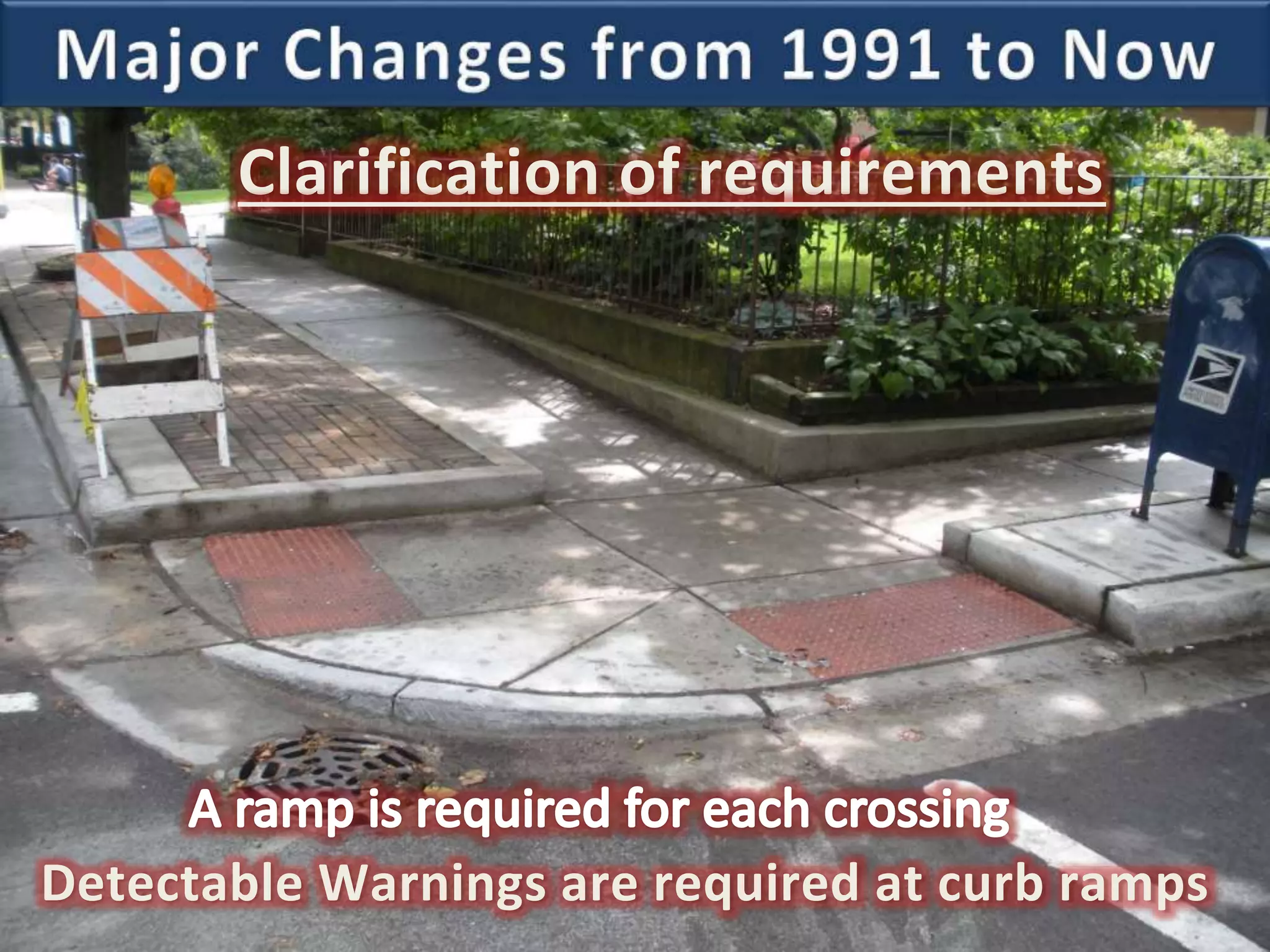 Clarification of requirements
Detectable Warnings are required at curb ramps
 