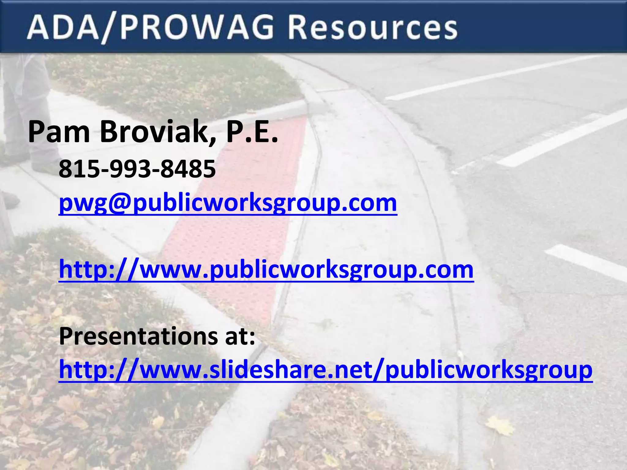 Pam Broviak, P.E.
815-993-8485
pwg@publicworksgroup.com
http://www.publicworksgroup.com
Presentations at:
http://www.slideshare.net/publicworksgroup
 