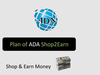 Plan of ADA Shop2Earn
Shop & Earn Money
 