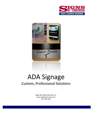 ADA Signage
Custom, Professional Solutions

        Signs By Tomorrow USA, Inc.
         www.signsbytomorrow.com
              877-728-7446
 