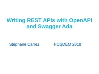 Writing REST APIs with OpenAPI
and Swagger Ada
Stéphane Carrez FOSDEM 2018
 