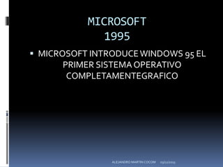 MICROSOFT
1995
 MICROSOFT INTRODUCEWINDOWS 95 EL
PRIMER SISTEMA OPERATIVO
COMPLETAMENTEGRAFICO
03/12/2015ALEJANDRO MARTIN COCOM
 