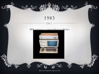 1983
IBM comienza a comercializar en México