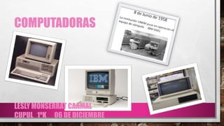 COMPUTADORAS
LESLY MONSERRAT CAAMAL
CUPUL 1ºK 06 DE DICIEMBRE
 