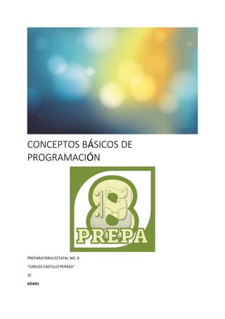 CONCEPTOS BÁSICOS DE
PROGRAMACIÓN
PREPARATORIA ESTATAL NO. 8
"CARLOS CASTILLO PERAZA"
1E
ADA#1
 