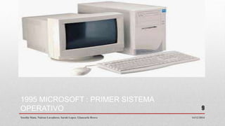 1995 MICROSOFT : PRIMER SISTEMA
OPERATIVO
14/12/2014Yoselin Mata. Nairan Lavadores. Sarah Lopez. Giancarlo Bravo
9
 