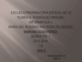 Mariana Sosa Perez.1°D
13/DIC/15
 