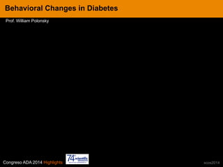 Congreso ADA 2014 Highlights xcos2014
IN CRE TINESBehavioral Changes in Diabetes
Prof. William Polonsky
 