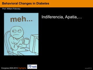 Congreso ADA 2014 Highlights xcos2014
Indiferencia, Apatia,…
IN CRE TINESBehavioral Changes in Diabetes
Prof. William Polonsky
 