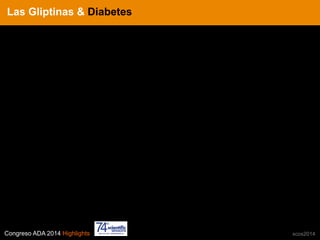 Congreso ADA 2014 Highlights xcos2014
IN CRE TINESLas Gliptinas & Diabetes
 
