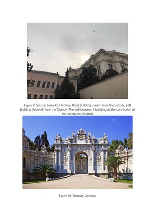 Figure 9: Source: Serra Koz Archive, Right Building: Harem from the outside, Left
Building: Selamlık from the Outside. The wall between 2 buildings is the connection of
the Harem and Selamlık
Figure 10: Treasury Gateway
 