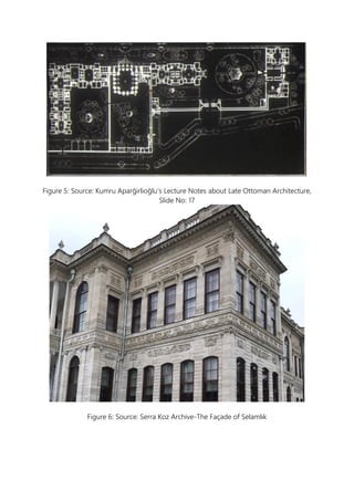Figure 5: Source: Kumru Aparğirlioğlu’s Lecture Notes about Late Ottoman Architecture,
Slide No: 17
Figure 6: Source: Serra Koz Archive-The Façade of Selamlık
 