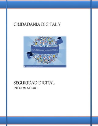 CIUDADANIA DIGITALY
SEGURIDAD DIGITAL
INFORMATICA II
 