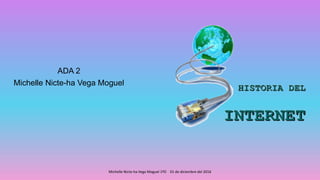 ADA 2
Michelle Nicte-ha Vega Moguel
Michelle Nicte-ha Vega Moguel 1ºD 01 de diciembre del 2016
 