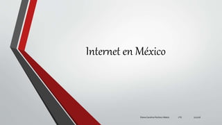 Internet en México
Diana Carolina Pacheco Matos 1°G 2/12/16
 