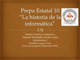 Daniel Cuadros Casanueva
Mariam Elizabeth Concha Aviles
Informatica I
Cristhel Varguez Pech
Fecha de entrega:07/Septiembre/2018
 