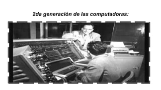 2da generación de las computadoras:
 