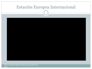 Estación Europea Internacional
Patricia Cristina Núñez Pavón 1°E 13 de enero del
2015
 