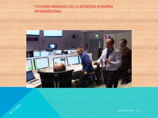 A C U A M A R I N A 1 º E
FUTURAS MISIONES DE LA ESTACION EUROPEA
INTERNACIONAL