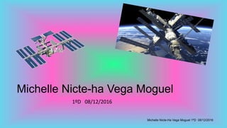 Michelle Nicte-ha Vega Moguel
1ºD 08/12/2016
Michelle Nicte-Ha Vega Moguel 1ºD 08/12/2016
 