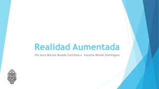Realidad Aumentada
Por Aura Marisol Rosado Canchola e Iracema Román Domínguez
 