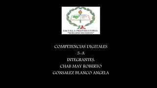 COMPETENCIAS DIGITALES
3-A
INTEGRANTES:
CHAB MAY ROBERTO
GONSALEZ BLANCO ANGELA
 