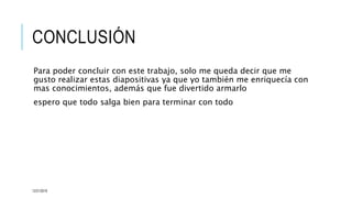 CONCLUSIÓN
Para poder concluir con este trabajo, solo me queda decir que me
gusto realizar estas diapositivas ya que yo también me enriquecía con
mas conocimientos, además que fue divertido armarlo
espero que todo salga bien para terminar con todo
12/21/2019
 